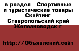  в раздел : Спортивные и туристические товары » Скейтинг . Ставропольский край,Железноводск г.